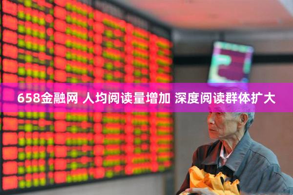 658金融网 人均阅读量增加 深度阅读群体扩大